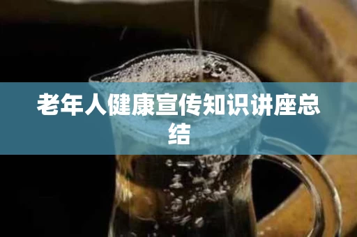 老年人健康宣传知识讲座总结