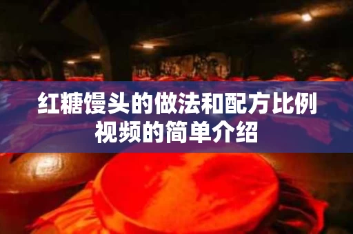 红糖馒头的做法和配方比例视频的简单介绍