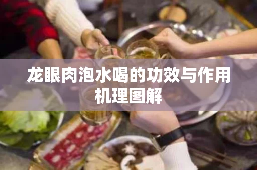 龙眼肉泡水喝的功效与作用机理图解 龙眼肉泡水喝的功效与作用机理图解