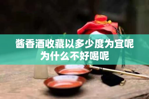 酱香酒收藏以多少度为宜呢为什么不好喝呢