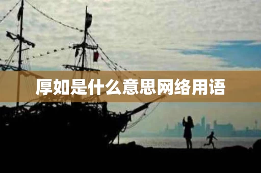 厚如是什么意思网络用语