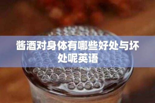 酱酒对身体有哪些好处与坏处呢英语