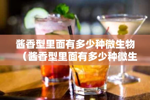 酱香型里面有多少种微生物（酱香型里面有多少种微生物呢）