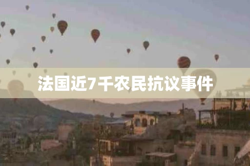 法国近7千农民抗议事件
