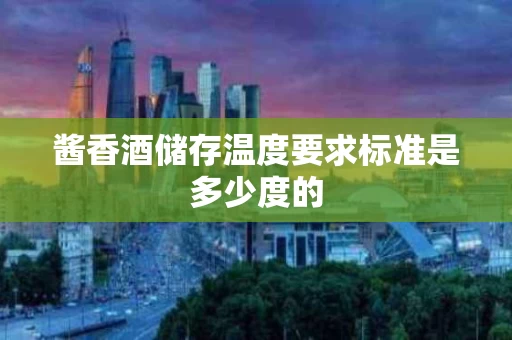 酱香酒储存温度要求标准是多少度的