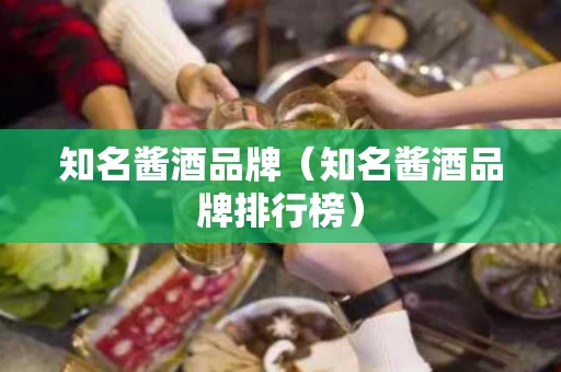 知名酱酒品牌（知名酱酒品牌排行榜）