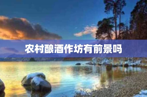 农村酿酒作坊有前景吗