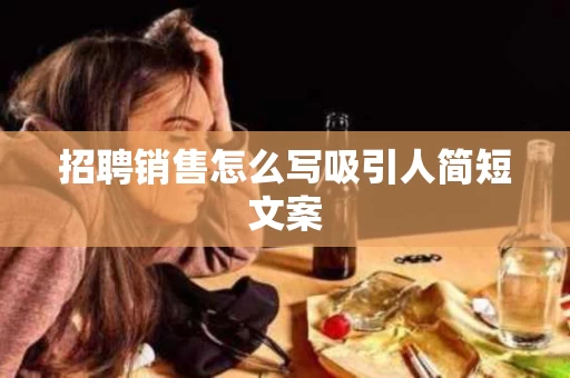 招聘销售怎么写吸引人简短文案