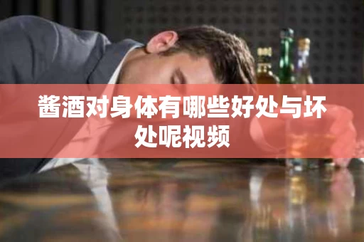 酱酒对身体有哪些好处与坏处呢视频