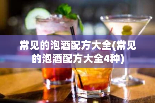 常见的泡酒配方大全(常见的泡酒配方大全4种)