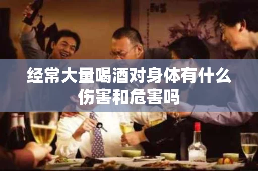 经常大量喝酒对身体有什么伤害和危害吗