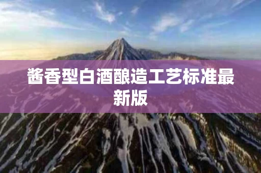酱香型白酒酿造工艺标准最新版