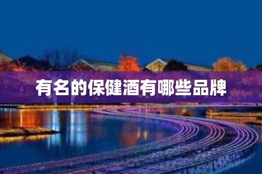有名的保健酒有哪些品牌