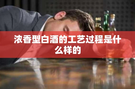 浓香型白酒的工艺过程是什么样的
