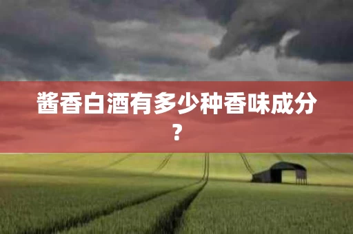 酱香白酒有多少种香味成分?