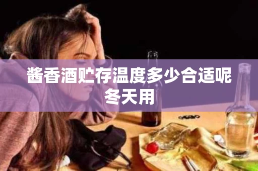 酱香酒贮存温度多少合适呢冬天用