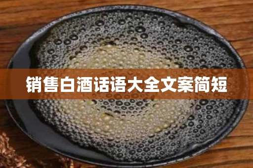 销售白酒话语大全文案简短