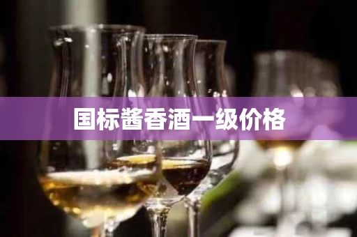 国标酱香酒一级价格