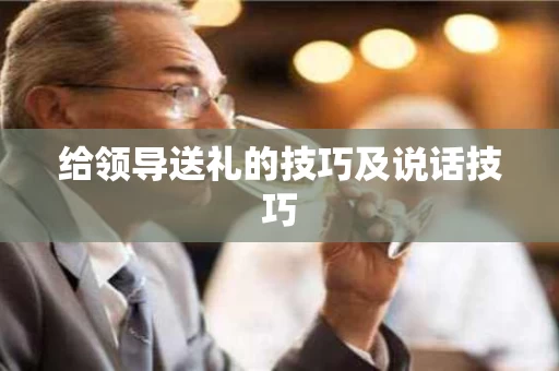 给领导送礼的技巧及说话技巧