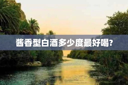 酱香型白酒多少度最好喝?
