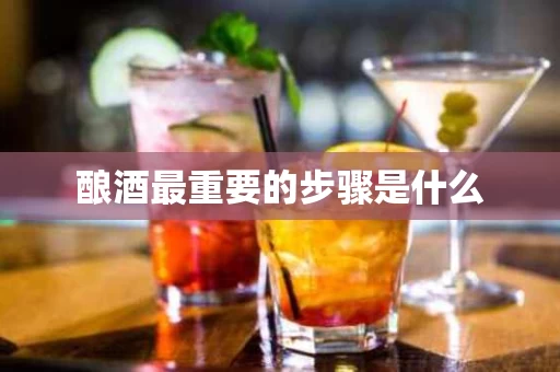 酿酒最重要的步骤是什么