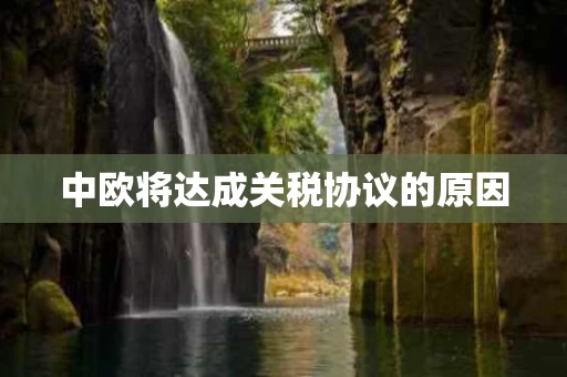 中欧将达成关税协议的原因