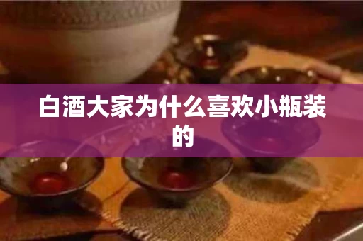 白酒大家为什么喜欢小瓶装的