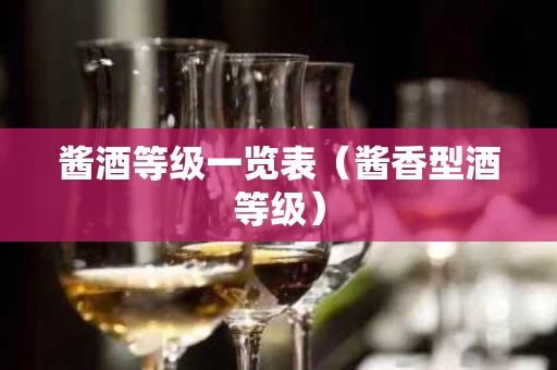酱酒等级一览表（酱香型酒等级）