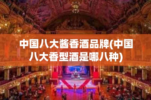 中国八大酱香酒品牌(中国八大香型酒是哪八种)
