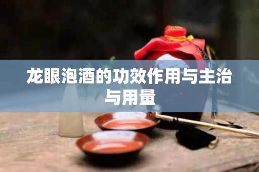 龙眼泡酒的功效作用与主治与用量