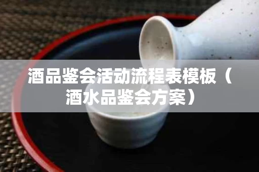 酒品鉴会活动流程表模板（酒水品鉴会方案）