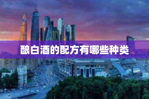 酿白酒的配方有哪些种类