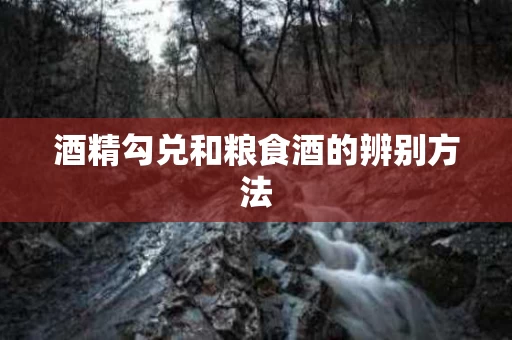酒精勾兑和粮食酒的辨别方法