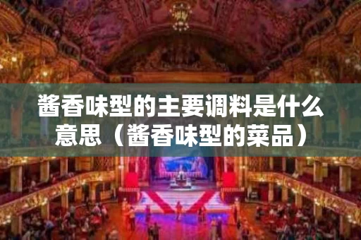 酱香味型的主要调料是什么意思（酱香味型的菜品）