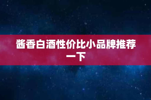 酱香白酒性价比小品牌推荐一下