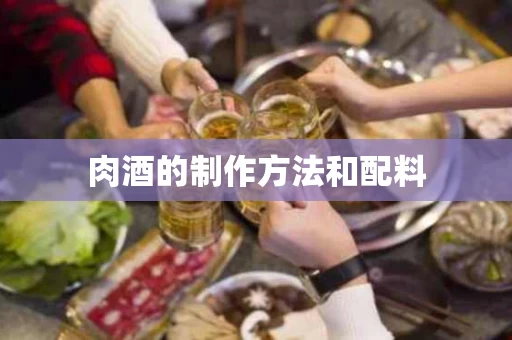 肉酒的制作方法和配料