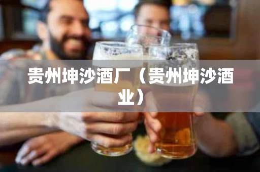 贵州坤沙酒厂（贵州坤沙酒业）