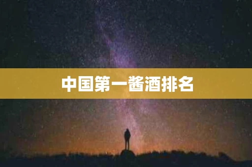 中国第一酱酒排名