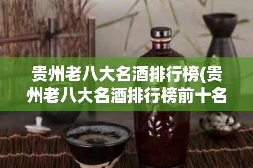 贵州老八大名酒排行榜(贵州老八大名酒排行榜前十名)