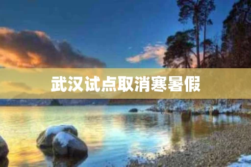 武汉试点取消寒暑假