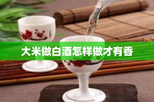 大米做白酒怎样做才有香