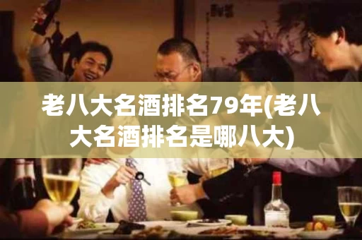 老八大名酒排名79年(老八大名酒排名是哪八大)