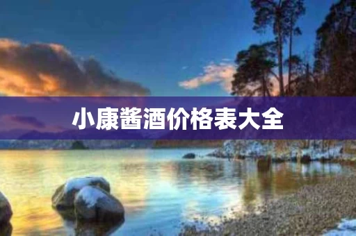小康酱酒价格表大全