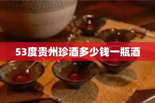 53度贵州珍酒多少钱一瓶酒