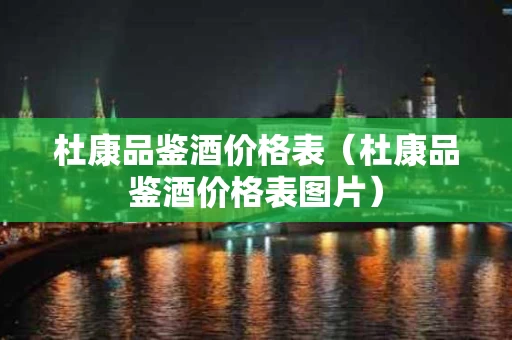 杜康品鉴酒价格表（杜康品鉴酒价格表图片）