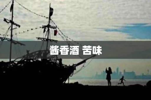 酱香酒 苦味