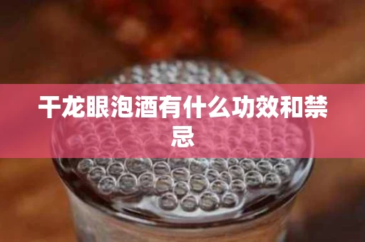 干龙眼泡酒有什么功效和禁忌