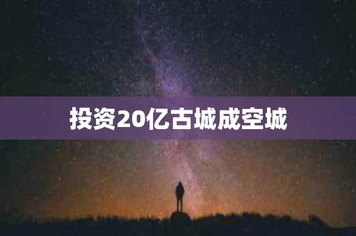 投资20亿古城成空城