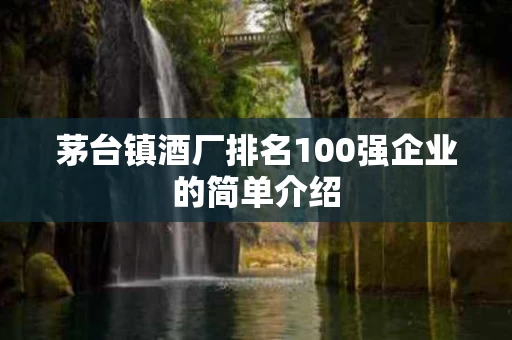 茅台镇酒厂排名100强企业的简单介绍