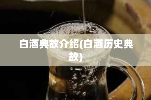 白酒典故介绍(白酒历史典故)